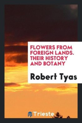 Flowers from Foreign Lands. Their History and Botany