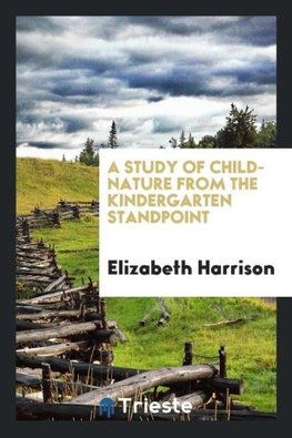 A Study of Child-Nature from the Kindergarten Standpoint