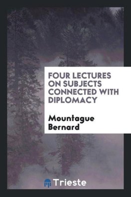 Four Lectures on Subjects Connected with Diplomacy