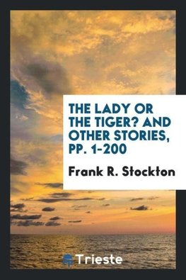 The Lady Or the Tiger? And Other Stories, pp. 1-200