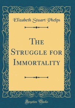 Phelps, E: Struggle for Immortality (Classic Reprint)