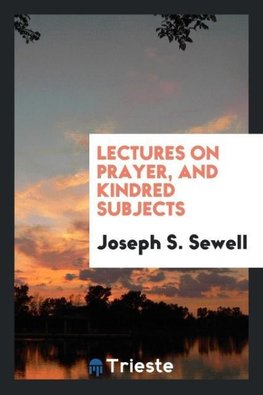 Lectures on Prayer, and Kindred Subjects