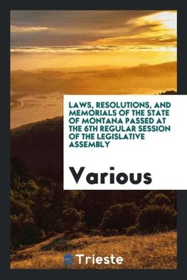 Laws, Resolutions, and Memorials of the State of Montana Passed at the 6th Regular Session of the Legislative Assembly