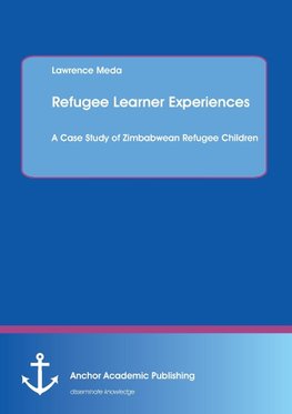 Refugee Learner Experiences. A Case Study of Zimbabwean Refugee Children