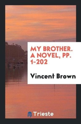 My Brother. A Novel, pp. 1-202