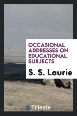 Occasional Addresses on Educational Subjects