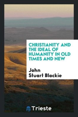 Christianity and the Ideal of Humanity in Old Times and New