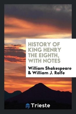 History of King Henry the Eighth, with Notes