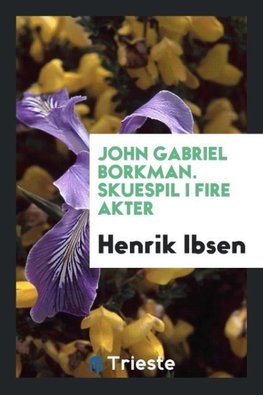 John Gabriel Borkman. Skuespil I Fire Akter