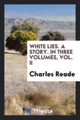 White Lies. A Story. In Three Volumes, Vol. II