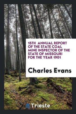 15th  Annual Report of the State Coal Mine Inspector of the State of Missouri for the Year 1901