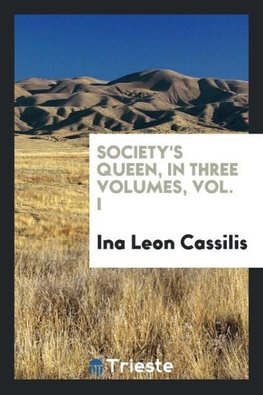 Society's Queen, in Three Volumes, Vol. I