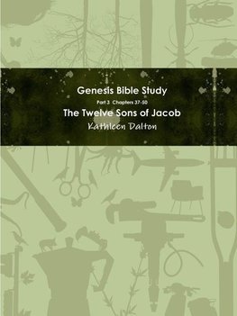 Genesis Bible Study  Part 3  Chapters 37-50  "The Twelve Sons of Jacob"