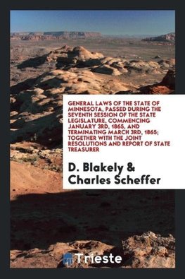 General Laws of the State of Minnesota, Passed During the Seventh Session of the State Legislature, Commencing January 3rd, 1865, and Terminating March 3rd, 1865; Together with the Joint Resolutions and Report of State Treasurer