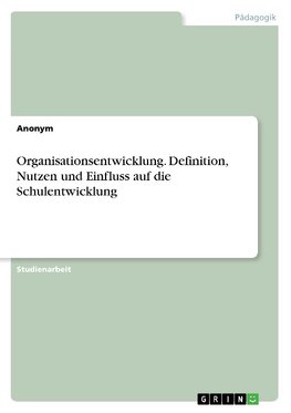 Organisationsentwicklung. Definition, Nutzen und Einfluss auf die Schulentwicklung