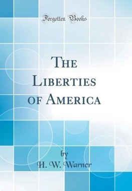 Warner, H: Liberties of America (Classic Reprint)