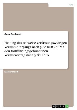 Heilung des teilweise verfassungswidrigen Verlustuntergangs nach § 8c KStG durch den fortführungsgebundenen Verlustvortrag nach § 8d KStG