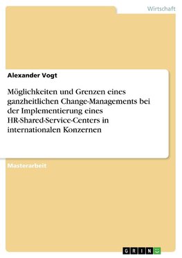 Möglichkeiten und Grenzen eines ganzheitlichen Change-Managements bei der Implementierung eines HR-Shared-Service-Centers in internationalen Konzernen