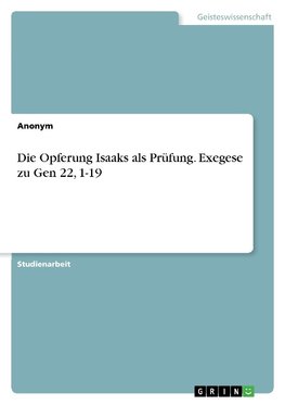 Die Opferung Isaaks als Prüfung. Exegese zu Gen 22, 1-19