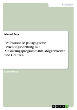 Professionelle pädagogische Erziehungsberatung mit Aufklärungsprogrammatik. Möglichkeiten und Grenzen