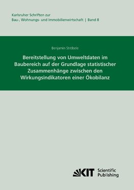 Bereitstellung von Umweltdaten im Baubereich auf der Grundlage statistischer Zusammenhänge zwischen den Wirkungsindikatoren einer Ökobilanz