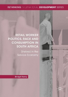 Retail Worker Politics, Race and Consumption in South Africa