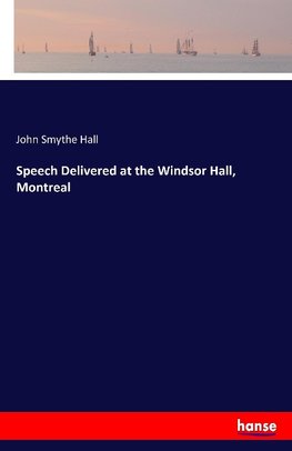 Speech Delivered at the Windsor Hall, Montreal