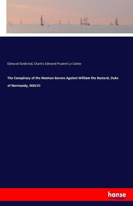 The Conspiracy of the Norman Barons Against William the Bastard, Duke of Normandy, MXLVII