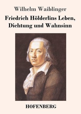 Friedrich Hölderlins Leben, Dichtung und Wahnsinn