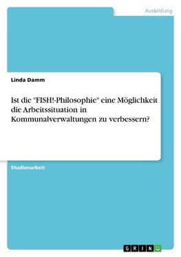 Ist die "FISH!-Philosophie" eine Möglichkeit die Arbeitssituation in Kommunalverwaltungen zu verbessern?