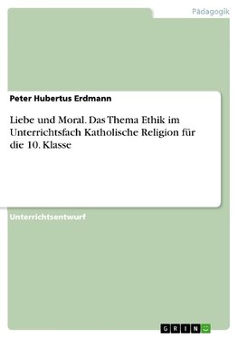 Liebe und Moral. Das Thema Ethik im Unterrichtsfach Katholische Religion für die 10. Klasse