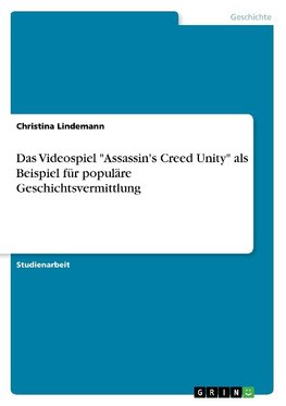 Das Videospiel "Assassin's Creed Unity" als Beispiel für populäre Geschichtsvermittlung