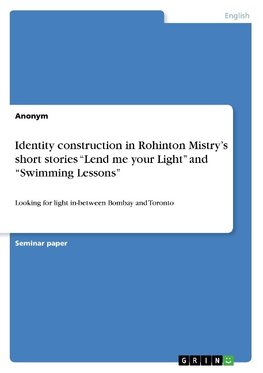 Identity construction in Rohinton Mistry's short stories "Lend me your Light" and "Swimming Lessons"