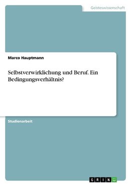 Selbstverwirklichung und Beruf. Ein Bedingungsverhältnis?