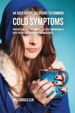 44 Juice Recipe Solutions to Common Cold Symptoms