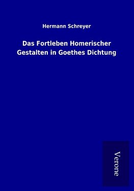 Das Fortleben Homerischer Gestalten in Goethes Dichtung