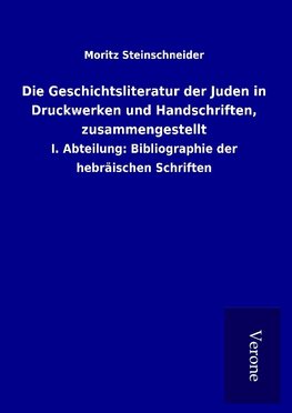 Die Geschichtsliteratur der Juden in Druckwerken und Handschriften, zusammengestellt