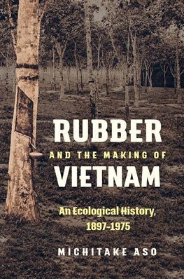 Rubber and the Making of Vietnam