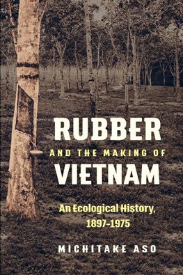 Rubber and the Making of Vietnam