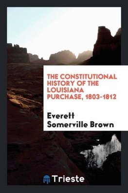 The Constitutional History of the Louisiana Purchase, 1803-1812