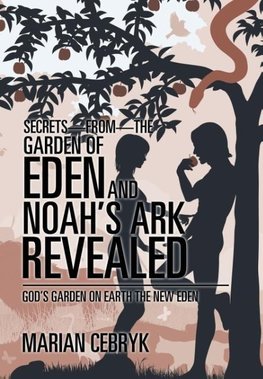 Secrets-from-the Garden of Eden and Noah's Ark Revealed