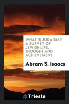 What is Judaism? A Survey of Jewish Life, Thought and Achievement