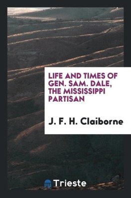 Life and Times of Gen. Sam. Dale, the Mississippi Partisan