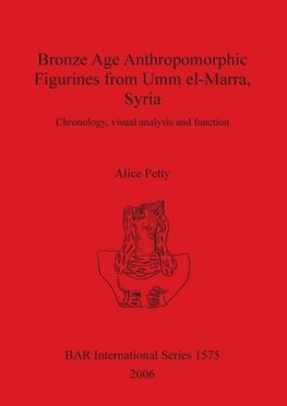 Bronze Age Anthropomorphic Figurines from Umm el-Marra, Syria