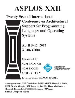 ASPLOS 17 Architectural Support for Programming Languages and Operating Systems