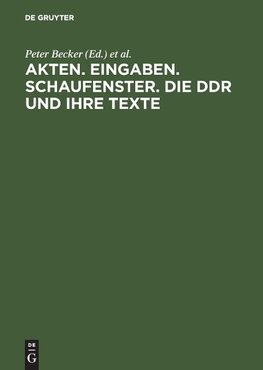 Akten. Eingaben. Schaufenster. Die DDR und ihre Texte