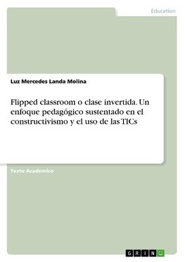 Flipped classroom o clase invertida. Un enfoque pedagógico sustentado en el constructivismo y el uso de las TICs