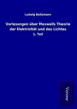 Vorlesungen über Maxwells Theorie der Elektrizität und des Lichtes