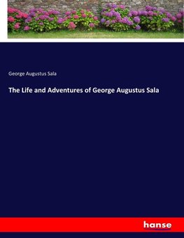 The Life and Adventures of George Augustus Sala