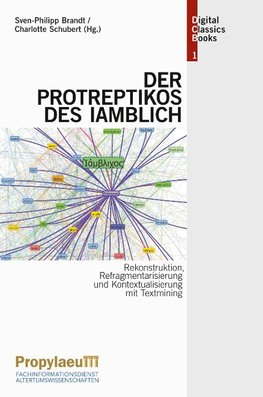 Rekonstruktion, Refragmentarisierung und Kontextualisierung mit Textmining: Der "Protreptikos" des Iamblich